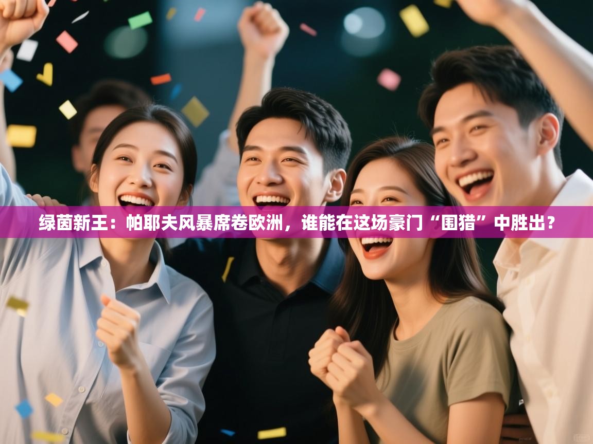 绿茵新王:帕耶夫风暴席卷欧洲,谁能在这场豪门“围猎”中胜出? 第1张