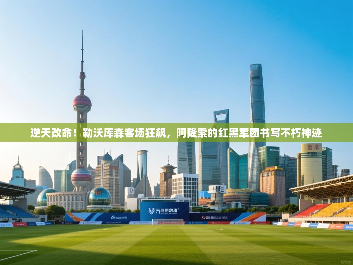 逆天改命！勒沃库森客场狂飙，阿隆索的红黑军团书写不朽神迹  第2张